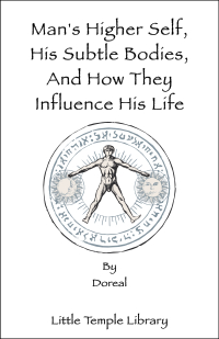 Man's Higher Self, His Subtle Bodies - How They Influence His Life